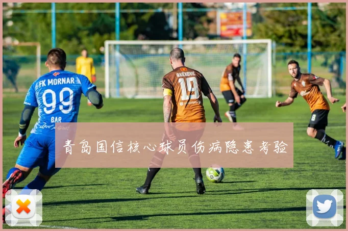 青岛国信核心球员伤病隐患考验