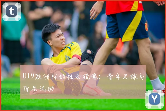 U19欧洲杯的社会镜像：青年足球与阶层流动