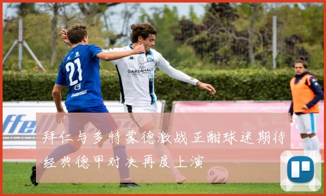 拜仁与多特蒙德激战正酣球迷期待经典德甲对决再度上演