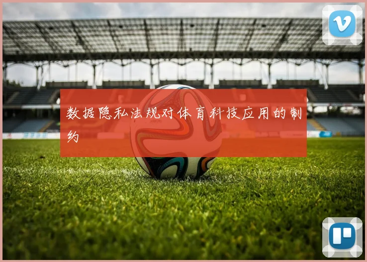 数据隐私法规对体育科技应用的制约