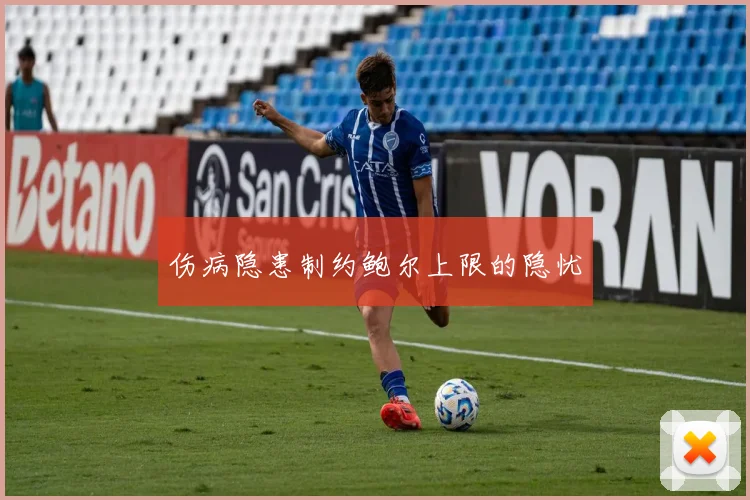 伤病隐患制约鲍尔上限的隐忧