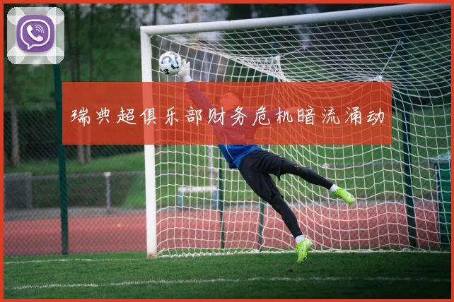 瑞典超俱乐部财务危机暗流涌动