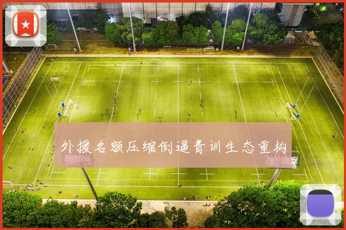 外援名额压缩倒逼青训生态重构