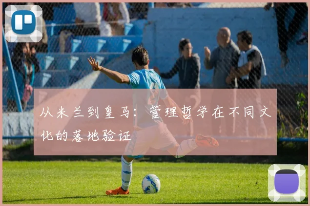 从米兰到皇马：管理哲学在不同文化的落地验证